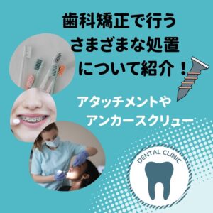 歯科矯正で行うさまざまな処置について紹介！アタッチメントやアンカースクリュー